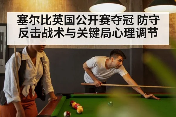 塞尔比英国公开赛夺冠 防守反击战术与关键局心理调节