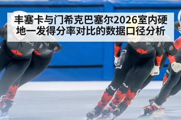 丰塞卡与门希克巴塞尔2026室内硬地一发得分率对比的数据口径分析